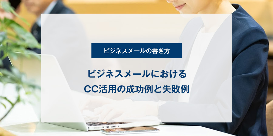 ビジネスメールにおけるCC活用の成功例と失敗例
